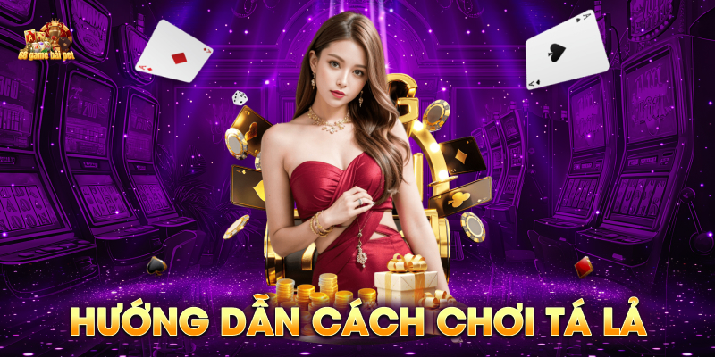 Hướng dẫn cách chơi tá lả